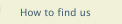 How to find us